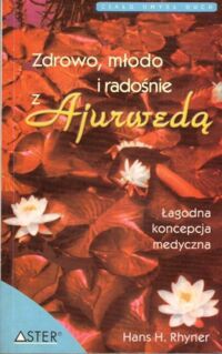 Miniatura okładki Rhyner Hans H. Zdrowo, młodo i radośnie z Ajurwedą. Łagodna koncepcja medyczna.