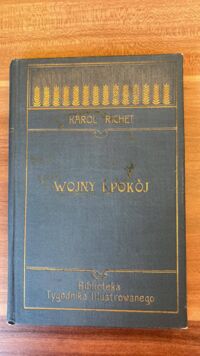 Zdjęcie nr 1 okładki Richet Karol Wojny i pokój. Studyum nad kwestyą międzynarodowego sądu rozjemczego. /Biblioteka Tygodnika Ilustrowanego Nr 4./