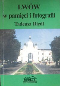 Zdjęcie nr 1 okładki Riedl Tadeusz Lwów w pamięci i fotografii.
