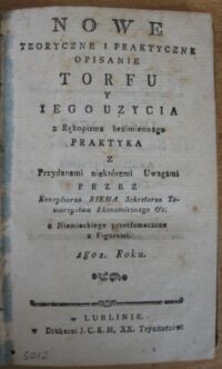 Zdjęcie nr 3 okładki Riem Nowe teoretyczne i praktyczne opisanie torfu y iego uzycia z Rękopisma bezimiennego praktyka z Przydanemi niektóremi Uwagami przez Konsyliarza Riema Sekretarza Towarzystwa Ekonomicznego z Niemieckiego przetłumaczone z Figurami.