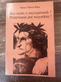 Miniatura okładki Rilke Rainer Maria Kto mówi o zwycięstwach? Przetrwanie jest wszystkim!