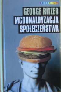 Miniatura okładki Ritzer George Mcdonaldyzacja społeczeństwa. /SPECTRUM/