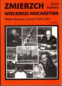 Miniatura okładki Robbons Keith /przekł. M. Możdżyńska - Nawotka/ Zmierzch wielkiego mocarstwa. Wielka Brytania w latach 1870 - 1992 .