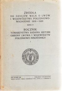 Miniatura okładki  Rocznik Towarzystwa Badania Historii Obrony Lwowa i województw południowo-wschodnich I. /Źródła do dziejów walk o Lwów i województwa póludniowo-wschodnie 1918-1920. Seria II/