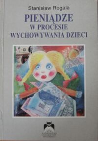 Miniatura okładki Rogala Stanisław Pieniądze w procesie wychowania dziecka. /Studia i Monografie. Nr 238/
