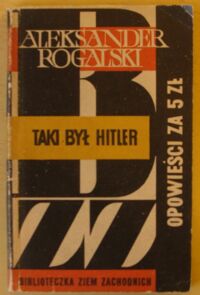 Miniatura okładki Rogalski Aleksander Taki był Hitler. /Biblioteczka Ziem Zachodnich/