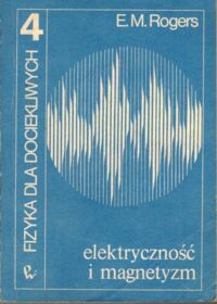 Miniatura okładki Rogers E.M. Fizyka dla dociekliwych. Część IV. Elektryczność i magnetyzm.