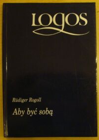 Miniatura okładki Rogoll Rudiger Aby być sobą. Wprowadzenie do analizy transakcyjnej. /Logos/