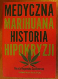 Miniatura okładki Rogowska-Szadkowska Dorota Medyczna marihuana. Historia hipokryzji.