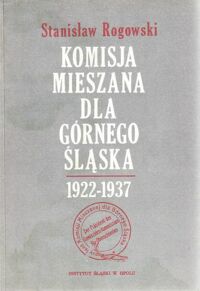 Miniatura okładki Rogowski Stanisław Komisja Mieszana dla Górnego Śląska (1922-1937).