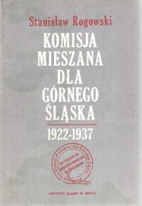 Miniatura okładki Rogowski Stanisław Komisja Mieszana dla Górnego Śląska (1922-1937).