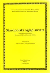 Miniatura okładki Rok Bogdan, Wolański Filip /red./ Staropolski ogląd świata. Materiały z konferencji, Wrocław, 23-24 października 2004 r. /Prace Historyczne. Tom XXXVI/