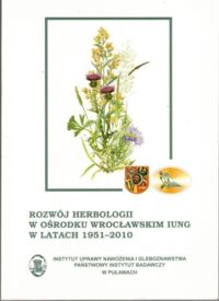 Zdjęcie nr 1 okładki Rola Henryka /red./ Rozwój herbologii w ośrodku wrocławskim IUNG w latach 1951-2010.