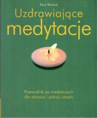 Zdjęcie nr 1 okładki Roland Paul Uzdrawiające medytacje. Przewodnik po medytacjach dla zdrowia i pokoju umysłu.