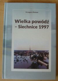 Zdjęcie nr 1 okładki Roman Grzegorz Wielka powódź - Siechnice 1997.