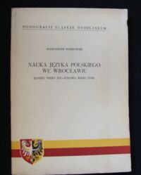 Miniatura okładki Rombowski Aleksander Nauka języka polskiego we Wrocławiu. (Koniec wieku XVI-połowa wieku XVIII). /Monografie Śląskie Ossolineum I/
