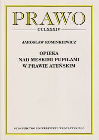 Miniatura okładki Rominkiewicz Jarosław Opieka nad męskimi pupilami w prawie ateńskim. /Prawo CCLXXXIV/