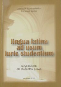 Zdjęcie nr 1 okładki Rominkiewicz Jarosław, Żeber Ireneusz Lingua latina ad usum iuris studentium. Język łaciński dla studentów prawa.