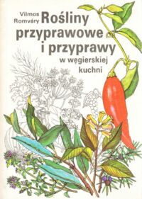 Zdjęcie nr 1 okładki Romvary Vilmos Rośliny przyprawowe i przyprawy w węgierskiej kuchni.