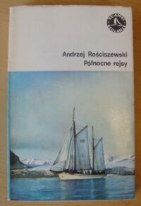 Miniatura okładki Rościszewski Andrzej Północne rejsy. /Sławni Żeglarze/