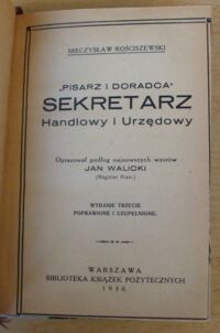 Zdjęcie nr 2 okładki Rościszewski Mieczysław /oprac. Jan Walicki/ "Pisarz i doradca". Sekretarz handlowy i urzędowy. Praktyczne rady i wskazówki niezbędne dla wszystkich. Teorja pisania listów. Listy handlowe. Wzory podań do wszystkich władz i urzędów.