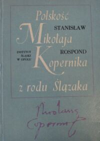 Zdjęcie nr 1 okładki Rospond Stanisław Polskość Mikołaja Kopernika z rodu Ślązaka.