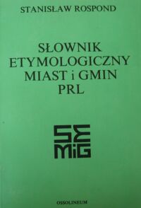 Miniatura okładki Rospond Stanisław Słownik etymologiczny miast i gmin PRL.