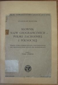 Zdjęcie nr 2 okładki Rospond Stanisław Słownik nazw geograficznych Polski Zachodniej i Północnej. Według uchwał Komisji Ustalania Nazw Miejscowych pod przewodnictwem Stanisława Srokowskiego. Cz.I-II. Cz.I. Polsko-niemiecka. Cz.II. Niemiecko-polska. Uzupełnienia.