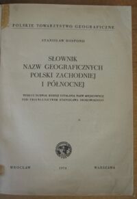 Zdjęcie nr 3 okładki Rospond Stanisław Słownik nazw geograficznych Polski Zachodniej i Północnej. Według uchwał Komisji Ustalania Nazw Miejscowych pod przewodnictwem Stanisława Srokowskiego. Cz.I-II. Cz.I. Polsko-niemiecka. Cz.II. Niemiecko-polska. Uzupełnienia.