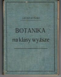 Miniatura okładki Rostafiński Józef Botanika szkolna na klasy wyższe z tablicą barwną i 416 rycinami.