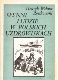 Miniatura okładki Rostkowski Henryk Wiktor Słynni ludzie w polskich uzdrowiskach.