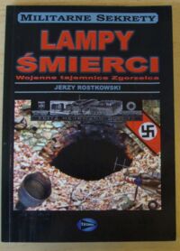Zdjęcie nr 1 okładki Rostkowski Jerzy Lampy śmierci. Wojenne tajemnice Zgorzelca. /Militarne sekrety/