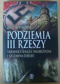 Zdjęcie nr 1 okładki Rostkowski Jerzy Podziemia III Rzeszy. Tajemnice Książa, Wałbrzycha i Szczawna-Zdroju.