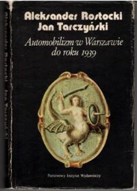 Miniatura okładki Rostocki Aleksander, Tarczyński Jan Automobilizm w Warszawie do roku 1939.