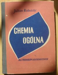 Miniatura okładki Rotnicki Julian Chemia ogólna dla techników niechemicznych.