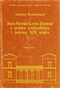 Miniatura okładki Rottermund Andrzej Jean - Nicolas - Louis Durand a polska architektura 1 połowy XIX wieku. /Studia z Historii Sztuki. Tom XLV/