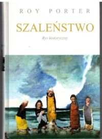 Miniatura okładki Roy Porter Szaleństwo. Rys historyczny.