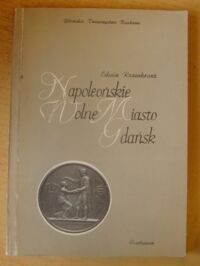 Miniatura okładki Rozenktanz Edwin Napoleońskie wolne miasto Gdańsk. Ustrój, prawo, administracja. /Gdańskie Tow. Naukowe. Seria Monografii. Nr 72/