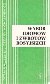 Zdjęcie nr 1 okładki Rozental D., Michałkiewicz C. Wybór idiomów i zwrotów rosyjskich.