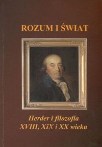Zdjęcie nr 1 okładki  Rozum i świat. Herder i filozofia XVIII, XIX i XX wieku. 