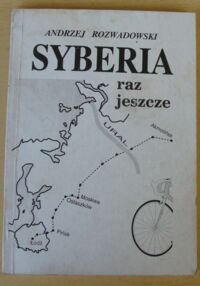 Miniatura okładki Rozwadowski Andrzej Syberia raz jeszcze rowerem z Kazachstanu do Polski szlakiem powrotu z zesłania.