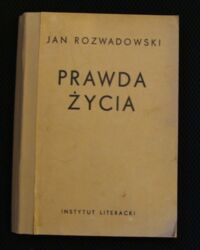 Miniatura okładki Rozwadowski Jan Prawda życia. Wydał z papierów pośmiertnych i wstępem poprzedził Adam Krokiewicza.