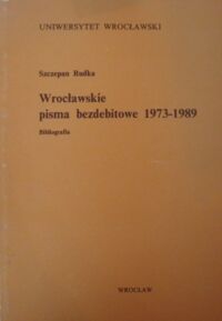 Miniatura okładki Rudka Szczepan Wrocławskie pisma bezdebitowe 1973-1989. Bibliografia.