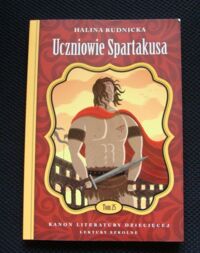 Miniatura okładki Rudnicka Halina Uczniowie Spartakusa. /Kanon Literatury Dziecięcej. Lektury Szkolne. Tom 25/ 