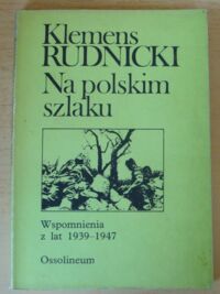 Miniatura okładki Rudnicki Klemens Na polskim szlaku. Wspomnienia z lat 1939-1947.