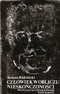 Miniatura okładki Rudziński Roman Człowiek w obliczu nieskończoności. Metafizyka i egzystencja w filozofii Karla Jaspersa.