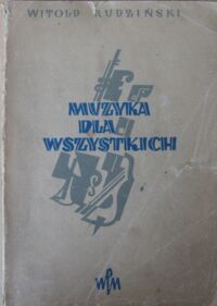 Miniatura okładki Rudziński Witold Muzyka dla wszystkich. Z licznymi przykładami, rysunkami i tablicami.