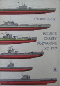 Zdjęcie nr 1 okładki Rudzki Czesław Polskie okręty podwodne 1926-1969.
