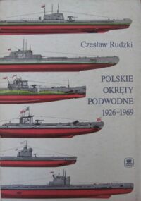 Zdjęcie nr 1 okładki Rudzki Czesław Polskie okręty podwodne 1926-1969.