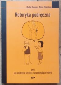 Zdjęcie nr 1 okładki Rusinek Michał Załazińska Aneta Retoryka podręczna, czyli jak wnikliwie słuchać i przekonująco mówić. 